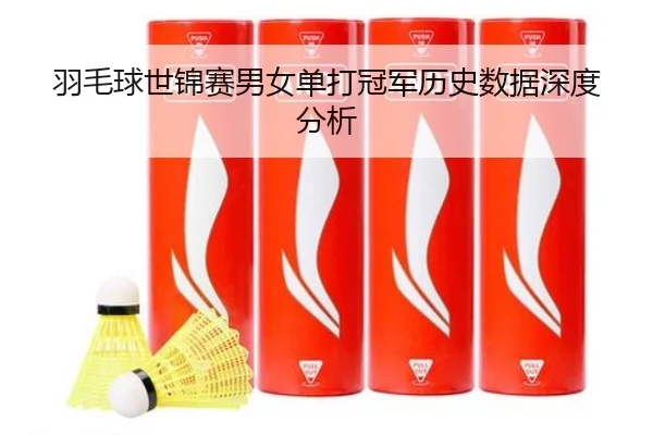 羽毛球世锦赛男女单打冠军历史数据深度分析